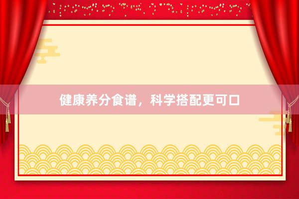 健康养分食谱，科学搭配更可口